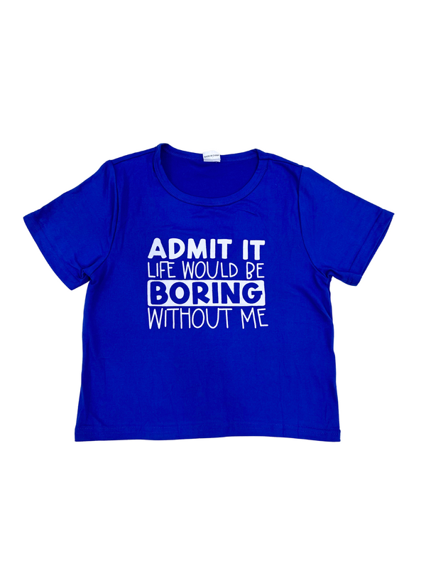 Classic Blue Shirt "admit it life would be boring without me"